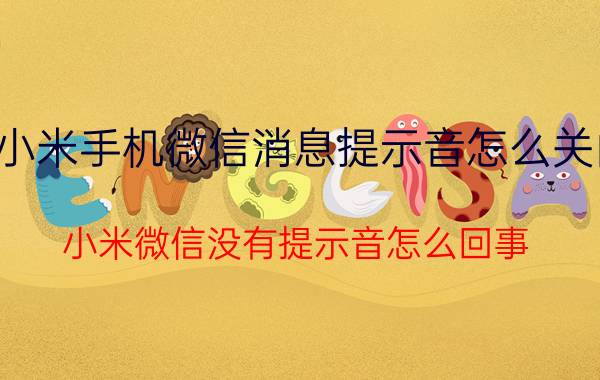 小米手机微信消息提示音怎么关闭 小米微信没有提示音怎么回事？